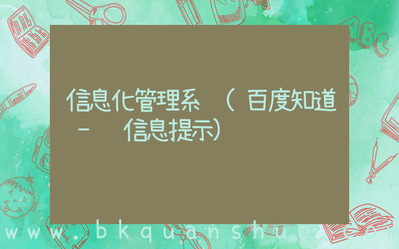 信息化管理系统(百度知道 - 信息提示)